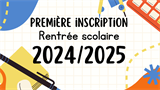Inscription scolaire 2024/2025 -1ère inscription
