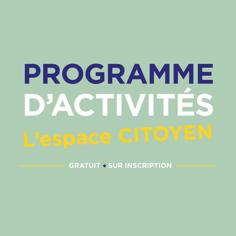 PROGRAMME D'ACTIVITES DE L'ESPACE CITOYEN PROGRAMME D'ACTIVITES DE L'ESPACE CITOYEN